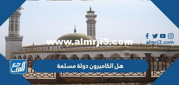 هل الكاميرون دولة مسلمة وما هي ديانتها
