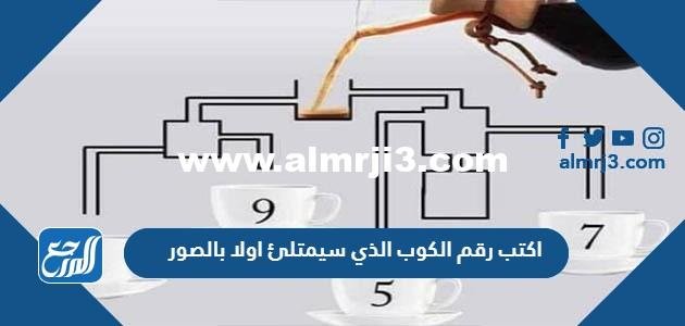 اكتب رقم الكوب الذي سيمتلئ اولا بالصور 2025 3 اكتب رقم الكوب الذي سيمتلئ اولا بالصور