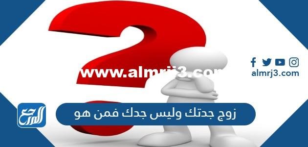 زوج جدتك وليس جدك فمن هو 2025 2 زوج جدتك وليس جدك فمن هو