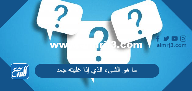 ما هو الشيء الذي إذا غليته جمد 2025